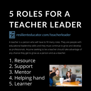 5 roles for a teacher leader. Resource. Support. Mentor. Helping hand. Learner.